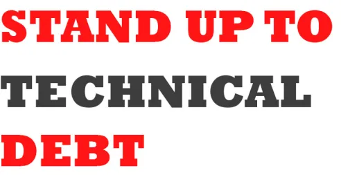 "Stand up to technical debt". A slogan summarising the article.