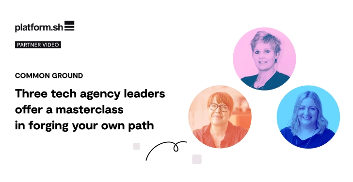 Common Ground: Three Tech Agency Leaders Offer a Masterclass in Forging Your Own Path – shines a spotlight on successful digital agency leaders.